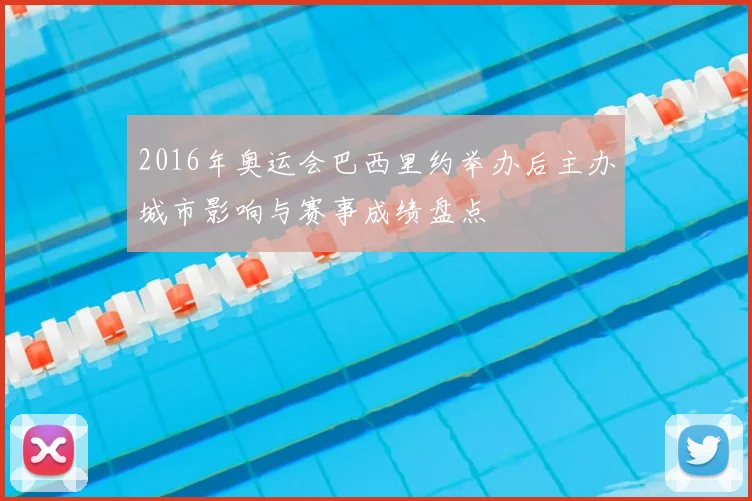 2016年奥运会巴西里约举办后主办城市影响与赛事成绩盘点